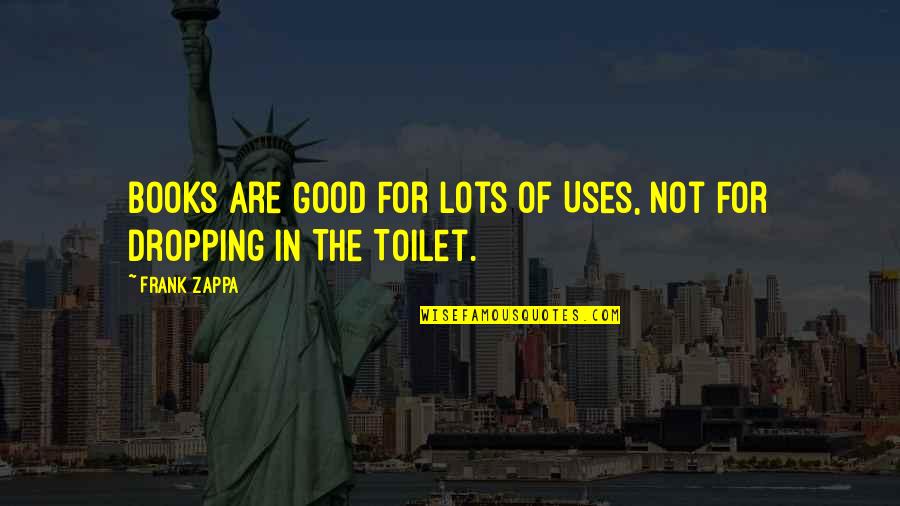 Dananji Tharuka Quotes By Frank Zappa: Books Are Good For Lots Of Uses, Not