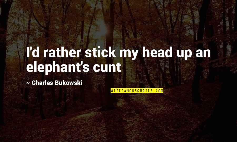 Danaos Xolargos Quotes By Charles Bukowski: I'd rather stick my head up an elephant's