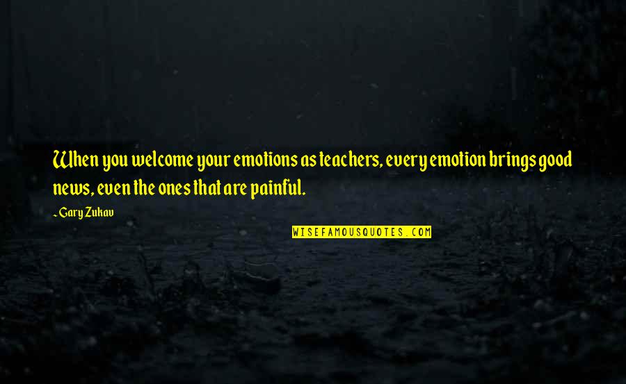 Danaos Xolargos Quotes By Gary Zukav: When you welcome your emotions as teachers, every