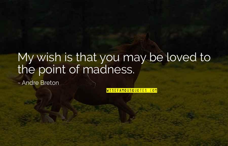 Danareksa Quotes By Andre Breton: My wish is that you may be loved Danareksa Quotes By Andre Breton: My wish is that you may be loved