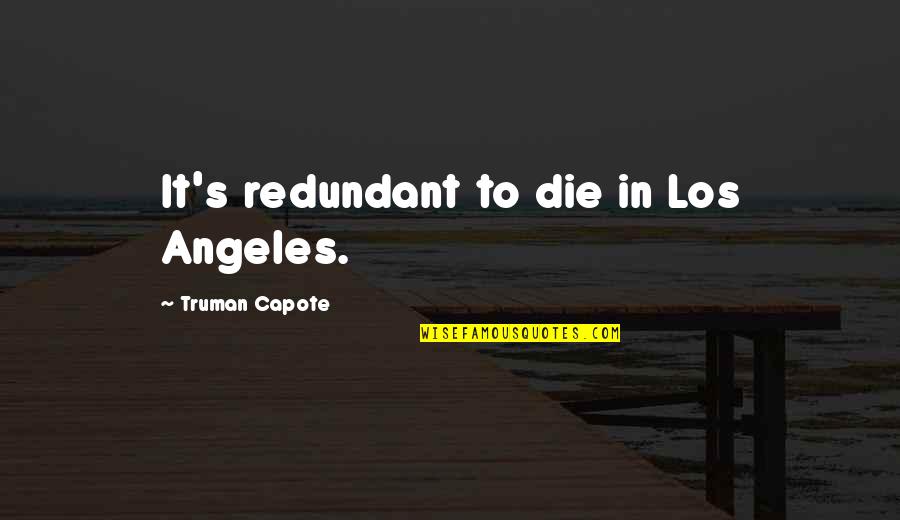 Danaris Quotes By Truman Capote: It's redundant to die in Los Angeles. Danaris Quotes By Truman Capote: It's redundant to die in Los Angeles.