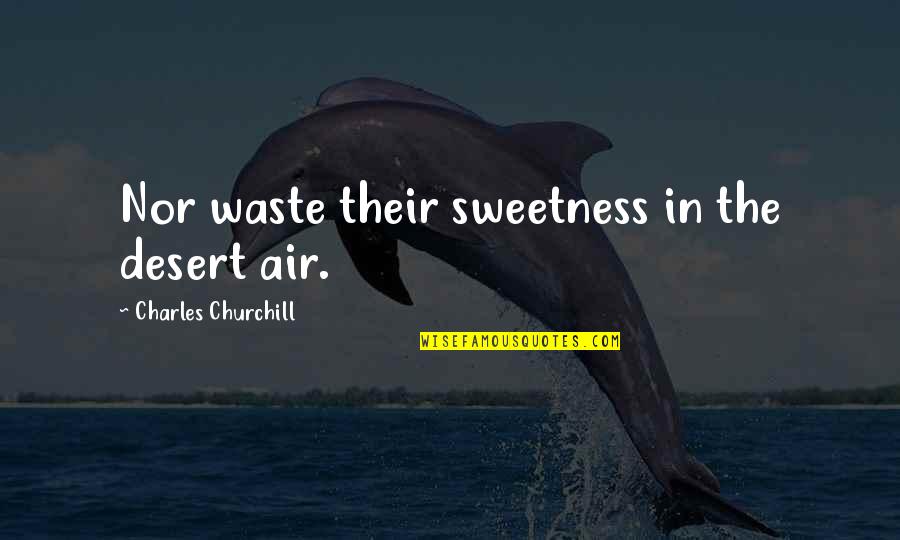 Danarya Quotes By Charles Churchill: Nor waste their sweetness in the desert air.