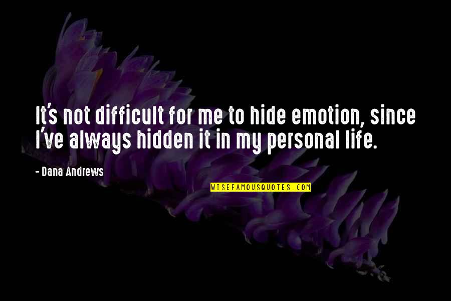Dana's Quotes By Dana Andrews: It's not difficult for me to hide emotion, Dana's Quotes By Dana Andrews: It's not difficult for me to hide emotion,