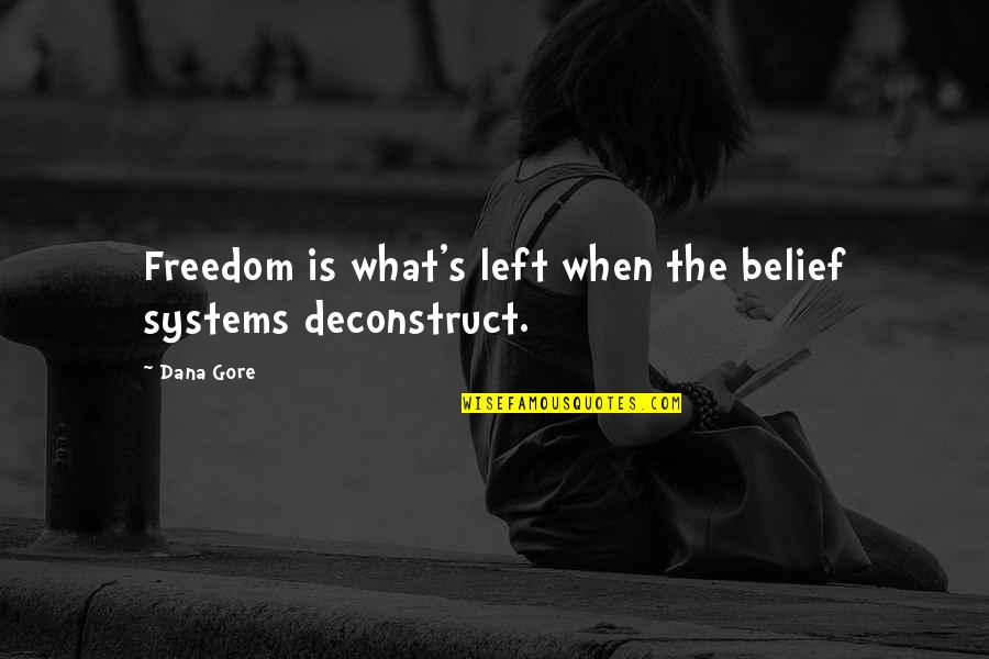 Dana's Quotes By Dana Gore: Freedom is what's left when the belief systems