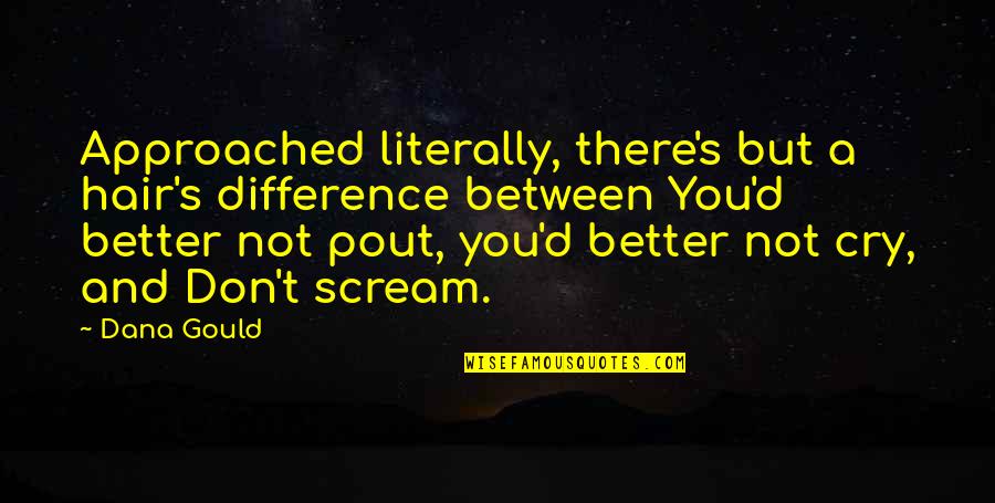 Dana's Quotes By Dana Gould: Approached literally, there's but a hair's difference between