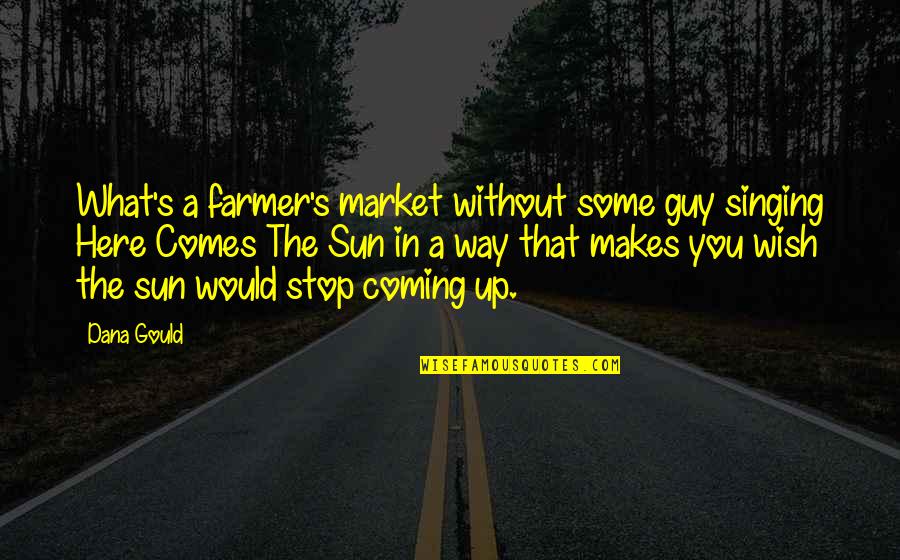 Dana's Quotes By Dana Gould: What's a farmer's market without some guy singing Dana's Quotes By Dana Gould: What's a farmer's market without some guy singing