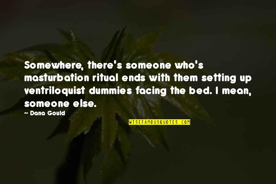 Dana's Quotes By Dana Gould: Somewhere, there's someone who's masturbation ritual ends with Dana's Quotes By Dana Gould: Somewhere, there's someone who's masturbation ritual ends with