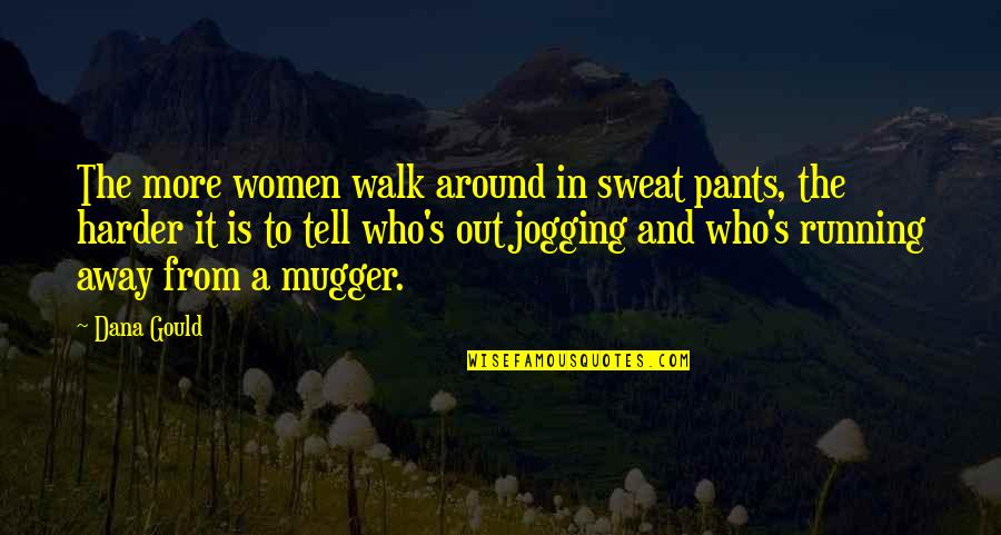 Dana's Quotes By Dana Gould: The more women walk around in sweat pants, Dana's Quotes By Dana Gould: The more women walk around in sweat pants,