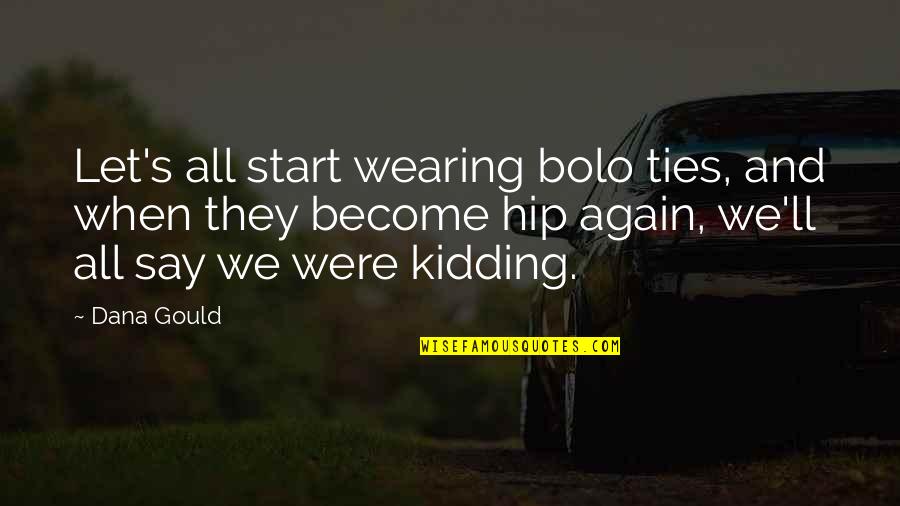 Dana's Quotes By Dana Gould: Let's all start wearing bolo ties, and when Dana's Quotes By Dana Gould: Let's all start wearing bolo ties, and when
