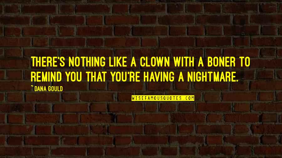 Dana's Quotes By Dana Gould: There's nothing like a clown with a boner