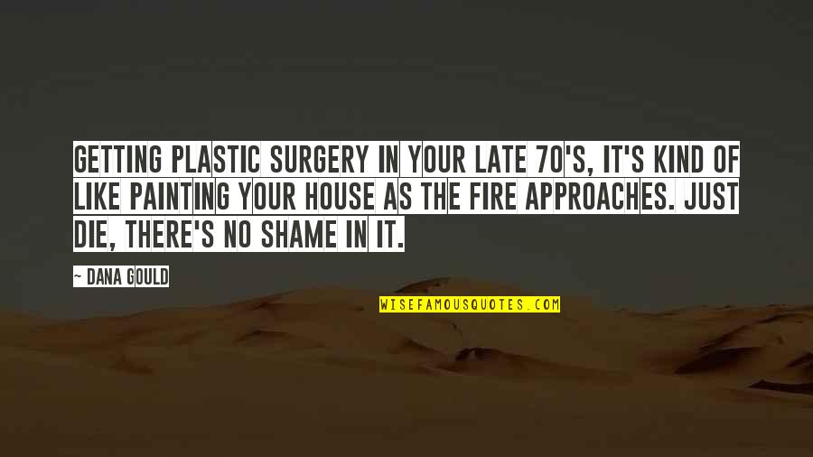 Dana's Quotes By Dana Gould: Getting plastic surgery in your late 70's, it's Dana's Quotes By Dana Gould: Getting plastic surgery in your late 70's, it's