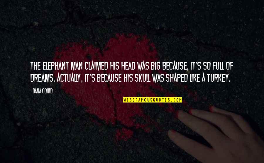 Dana's Quotes By Dana Gould: The Elephant Man claimed his head was big Dana's Quotes By Dana Gould: The Elephant Man claimed his head was big