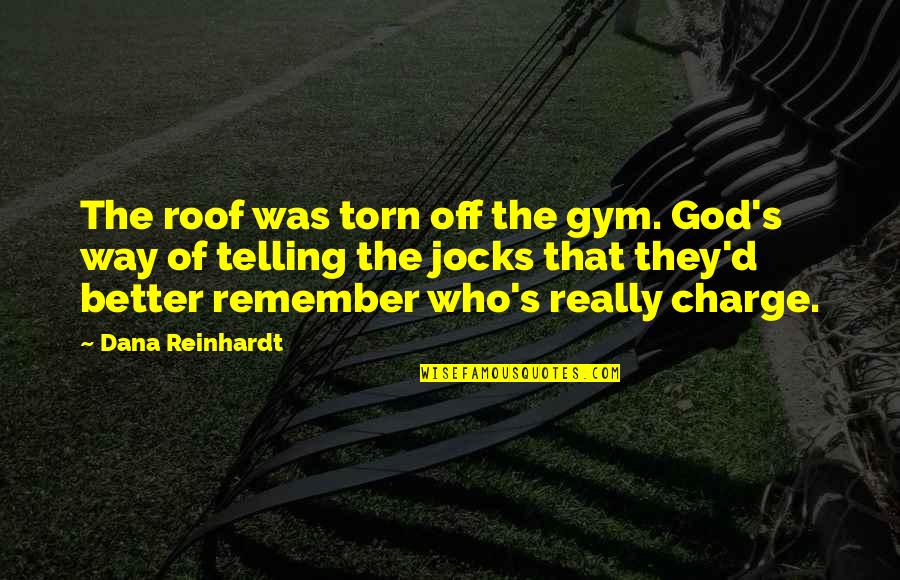 Dana's Quotes By Dana Reinhardt: The roof was torn off the gym. God's