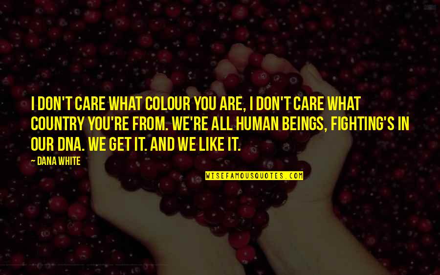 Dana's Quotes By Dana White: I don't care what colour you are, I