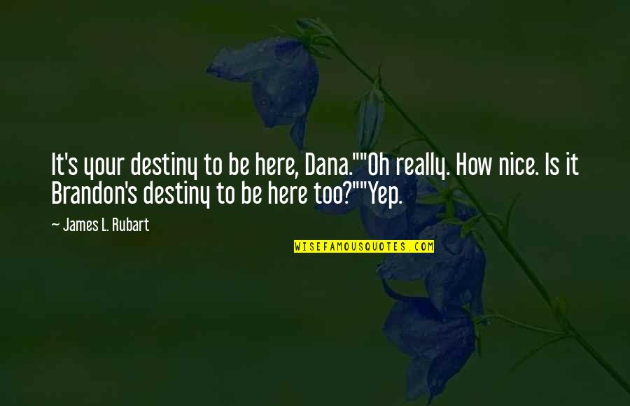 Dana's Quotes By James L. Rubart: It's your destiny to be here, Dana.""Oh really. Dana's Quotes By James L. Rubart: It's your destiny to be here, Dana.""Oh really.