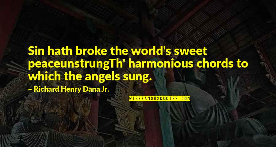 Dana's Quotes By Richard Henry Dana Jr.: Sin hath broke the world's sweet peaceunstrungTh' harmonious