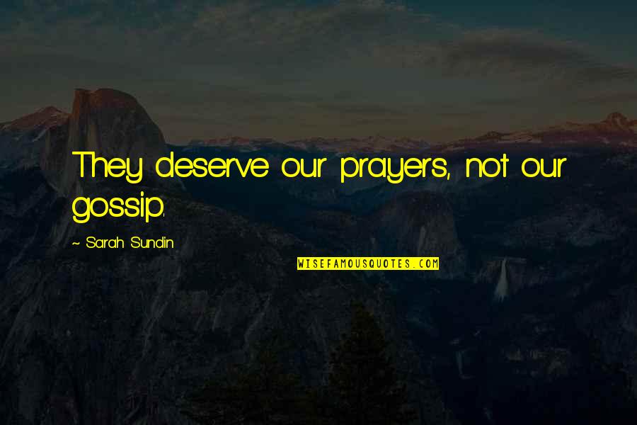 Danasia Granger Quotes By Sarah Sundin: They deserve our prayers, not our gossip. Danasia Granger Quotes By Sarah Sundin: They deserve our prayers, not our gossip.