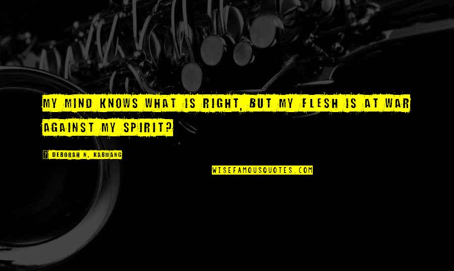 Danastabenow Quotes By Deborah N. Kabwang: My mind knows what is right, but my