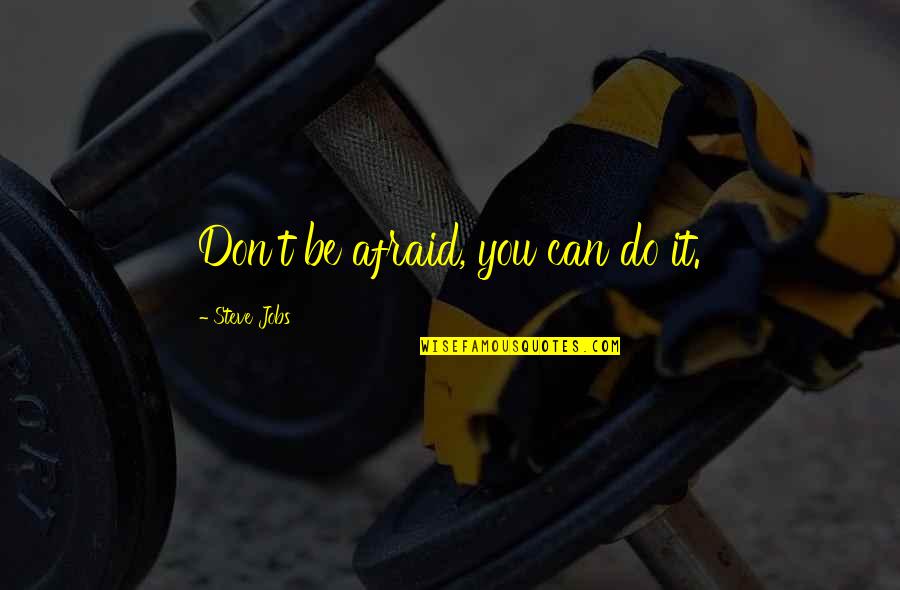 Danastabenow Quotes By Steve Jobs: Don't be afraid, you can do it.