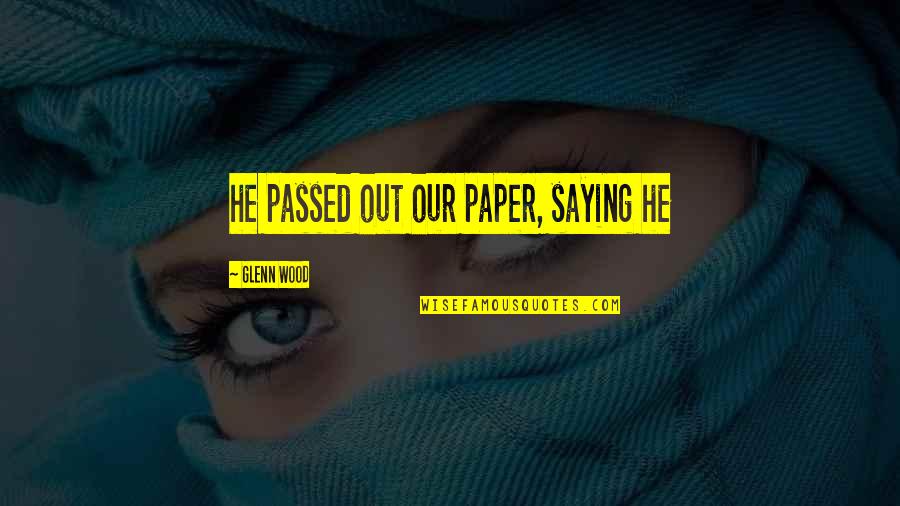 Danath Akarsha Quotes By Glenn Wood: he passed out our paper, saying he Danath Akarsha Quotes By Glenn Wood: he passed out our paper, saying he