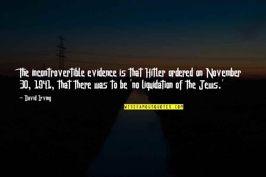 Danath Trollbane Quotes By David Irving: The incontrovertible evidence is that Hitler ordered on