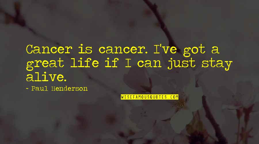 Danau Singkarak Quotes By Paul Henderson: Cancer is cancer. I've got a great life Danau Singkarak Quotes By Paul Henderson: Cancer is cancer. I've got a great life
