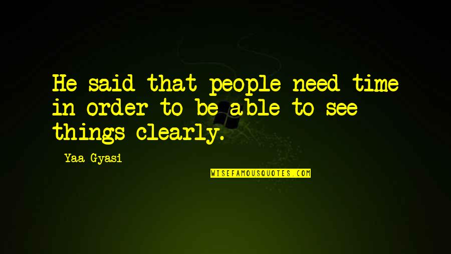 Danaudampf Quotes By Yaa Gyasi: He said that people need time in order