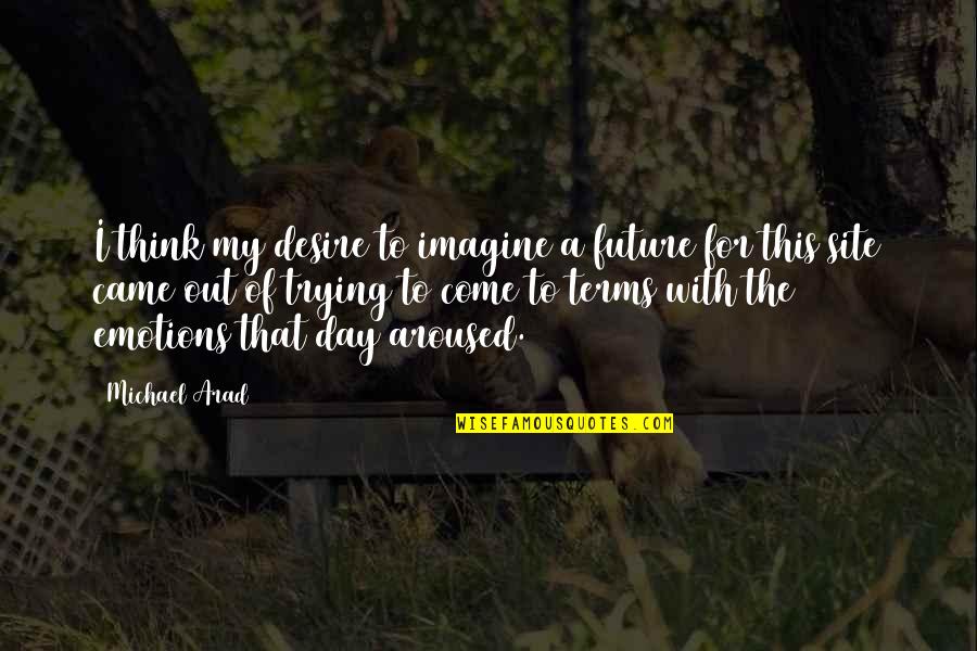 Danaus Melanippus Quotes By Michael Arad: I think my desire to imagine a future