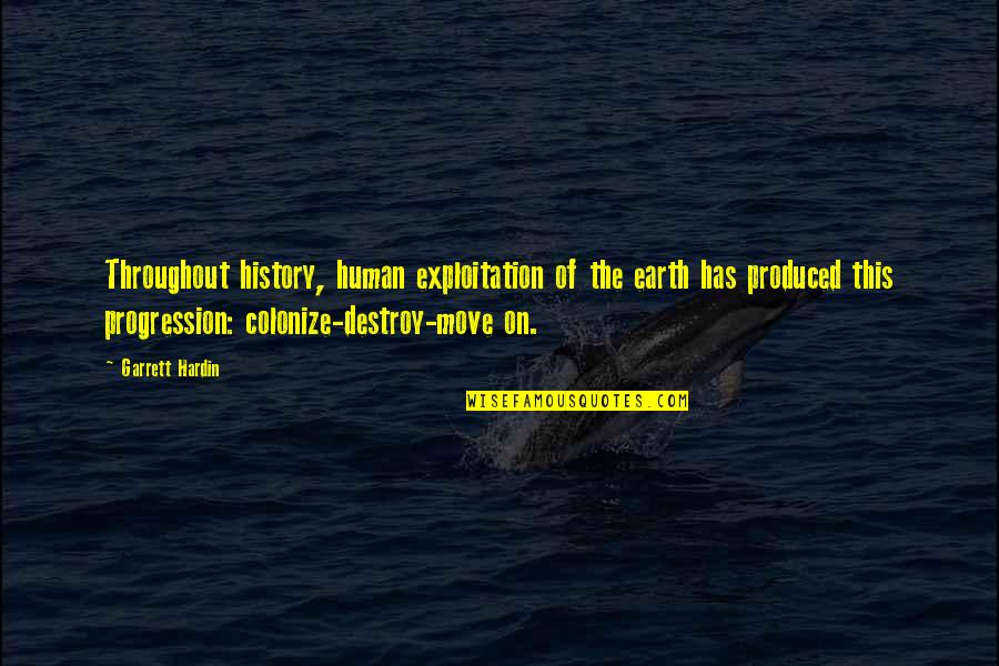 Danays Hernandez Quotes By Garrett Hardin: Throughout history, human exploitation of the earth has Danays Hernandez Quotes By Garrett Hardin: Throughout history, human exploitation of the earth has