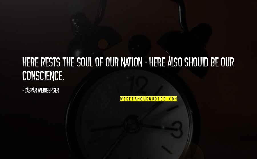 Danberg Home Quotes By Caspar Weinberger: Here rests the soul of our nation - Danberg Home Quotes By Caspar Weinberger: Here rests the soul of our nation -