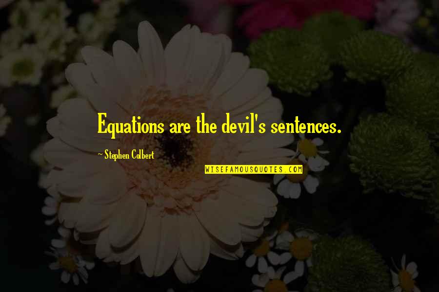 Danberg Home Quotes By Stephen Colbert: Equations are the devil's sentences. Danberg Home Quotes By Stephen Colbert: Equations are the devil's sentences.