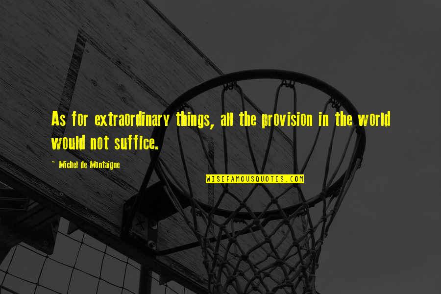 Danbert Electric Quotes By Michel De Montaigne: As for extraordinary things, all the provision in Danbert Electric Quotes By Michel De Montaigne: As for extraordinary things, all the provision in