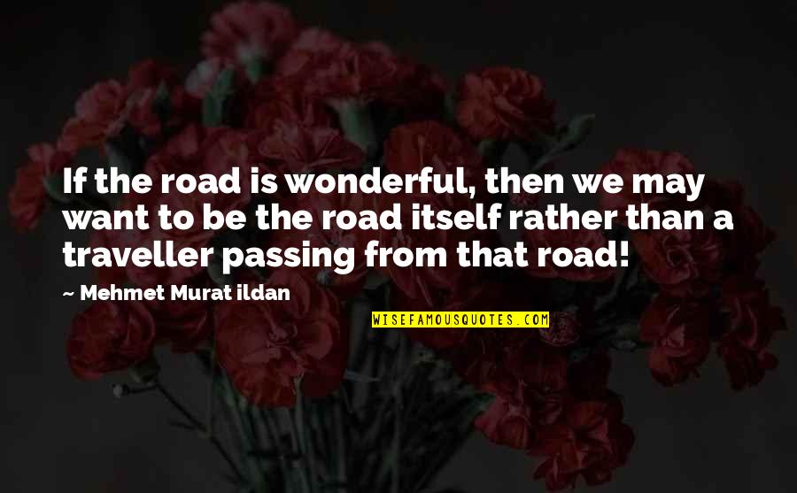 Danbert Nobacon Quotes By Mehmet Murat Ildan: If the road is wonderful, then we may