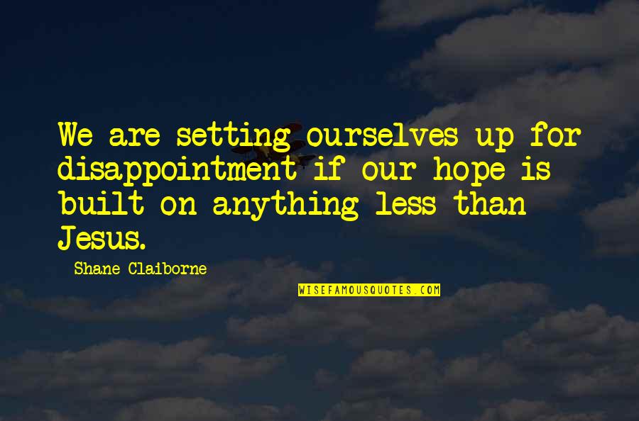 Danbrown Quotes By Shane Claiborne: We are setting ourselves up for disappointment if Danbrown Quotes By Shane Claiborne: We are setting ourselves up for disappointment if