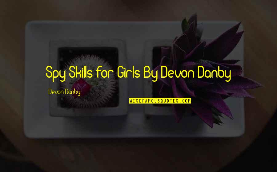 Danby's Quotes By Devon Danby: Spy Skills for Girls By Devon Danby