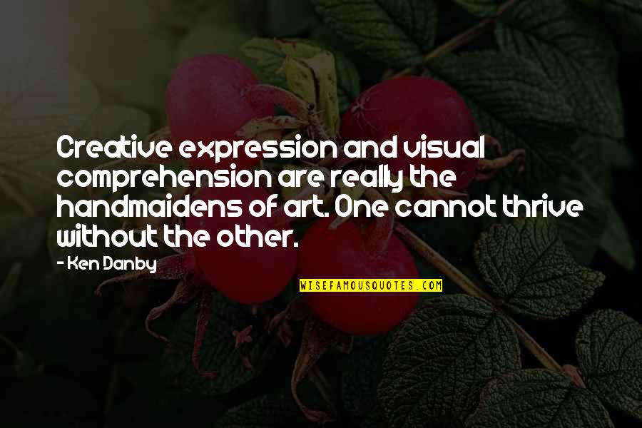 Danby's Quotes By Ken Danby: Creative expression and visual comprehension are really the