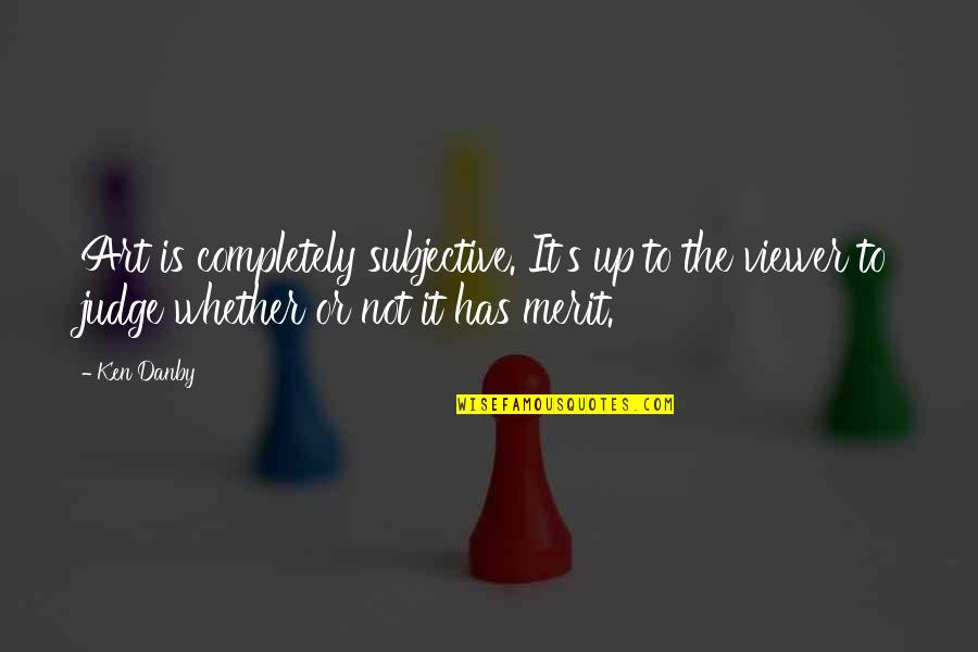 Danby's Quotes By Ken Danby: Art is completely subjective. It's up to the