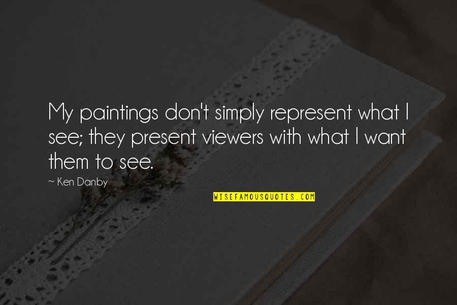 Danby's Quotes By Ken Danby: My paintings don't simply represent what I see;