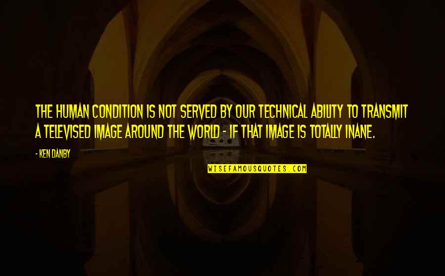 Danby's Quotes By Ken Danby: The human condition is not served by our