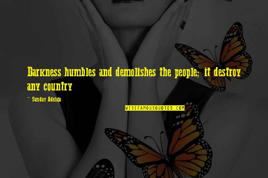 Dancause St Quotes By Sunday Adelaja: Darkness humbles and demolishes the people; it destroy Dancause St Quotes By Sunday Adelaja: Darkness humbles and demolishes the people; it destroy