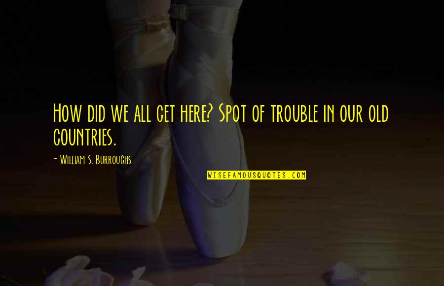 Dance Academy Abigail Quotes By William S. Burroughs: How did we all get here? Spot of