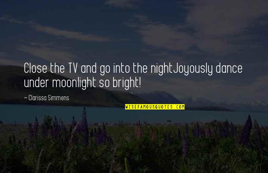 Dance All Night Quotes By Clarissa Simmens: Close the TV and go into the nightJoyously