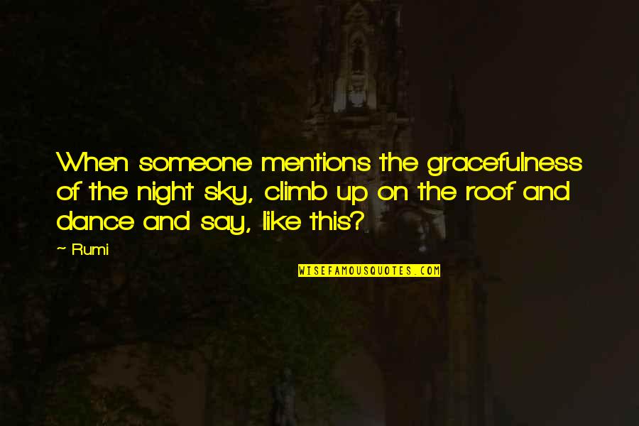 Dance All Night Quotes By Rumi: When someone mentions the gracefulness of the night