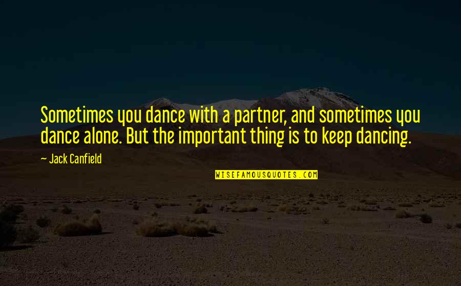 Dance Alone Quotes By Jack Canfield: Sometimes you dance with a partner, and sometimes