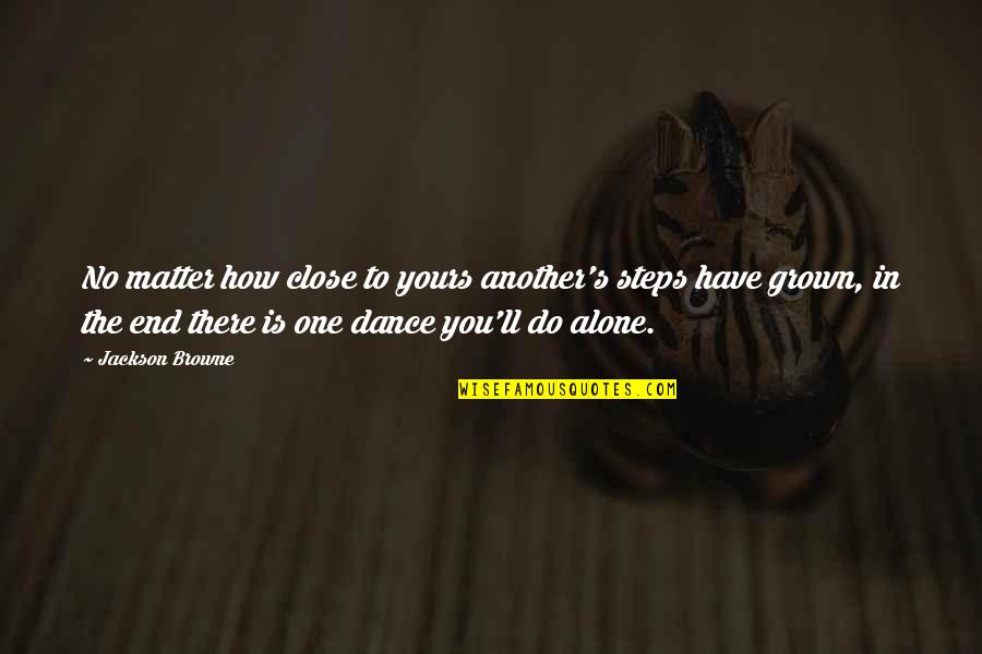 Dance Alone Quotes By Jackson Browne: No matter how close to yours another's steps