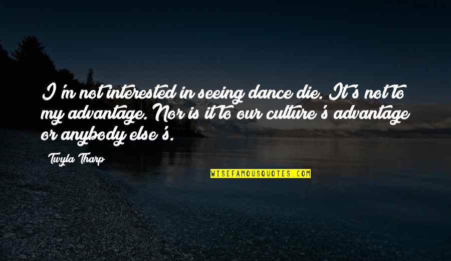 Dance And Culture Quotes By Twyla Tharp: I'm not interested in seeing dance die. It's