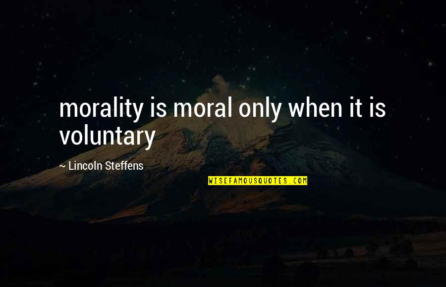 Dance And Healing Quotes By Lincoln Steffens: morality is moral only when it is voluntary