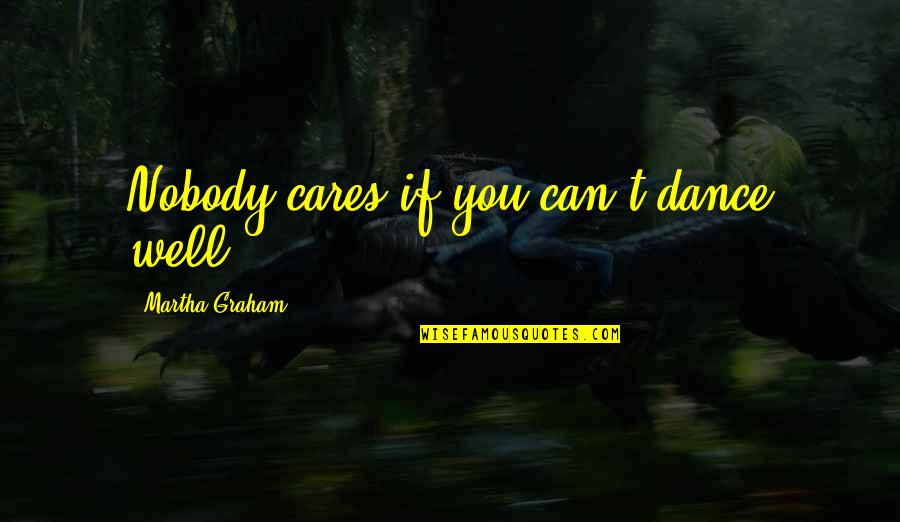 Dance And Healing Quotes By Martha Graham: Nobody cares if you can't dance well.