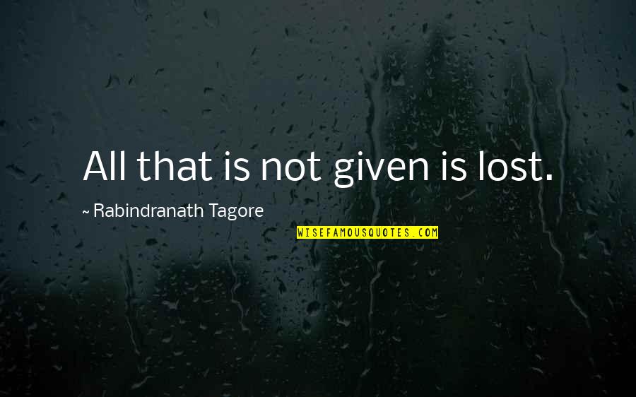 Dance And Health Quotes By Rabindranath Tagore: All that is not given is lost.