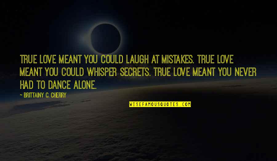 Dance And Laugh Quotes By Brittainy C. Cherry: True love meant you could laugh at mistakes.